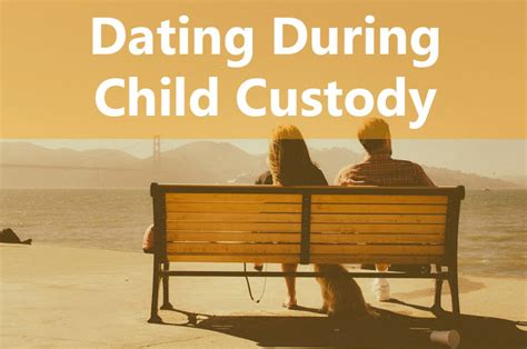 dating during divorce and custody
